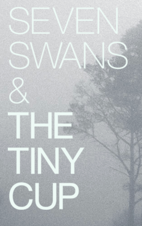 A foggy background with silhouettes of trees. Large white text reads: SEVEN SWANS & THE TINY CUP.